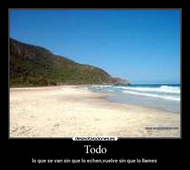 Todo - lo que se van sin que lo echen,vuelve sin que lo llames 