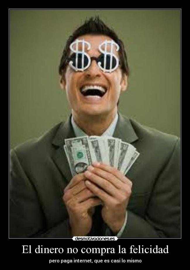 El dinero no compra la felicidad - pero paga internet, que es casi lo mismo