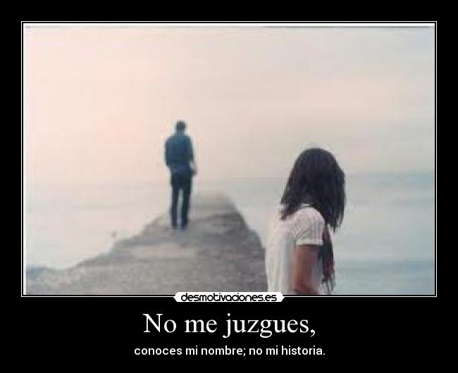 No me juzgues, - conoces mi nombre; no mi historia.