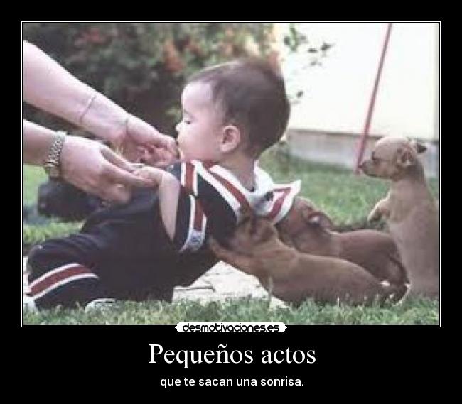 Pequeños actos - que te sacan una sonrisa.