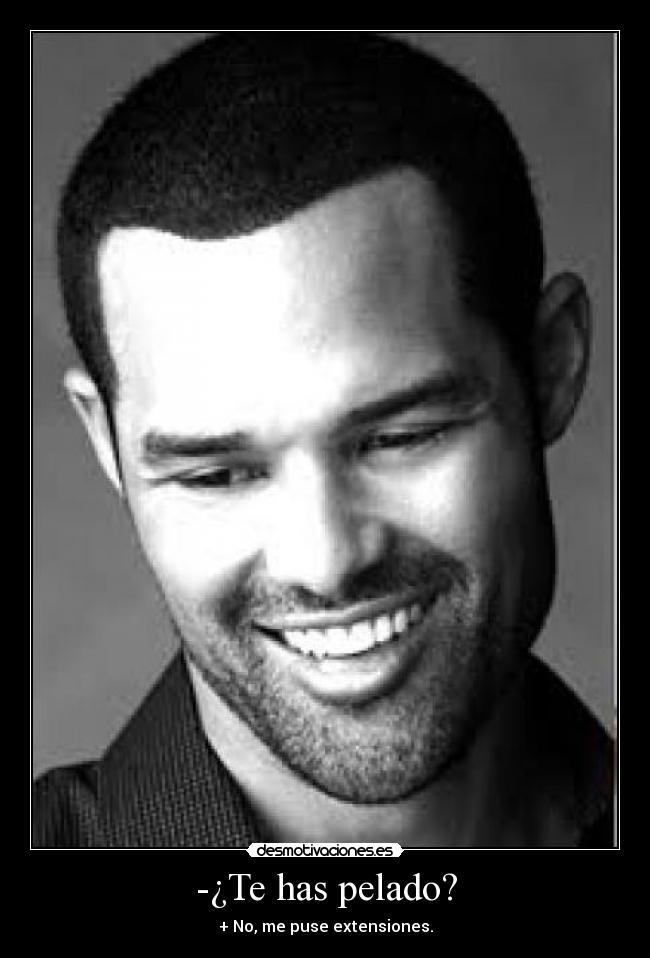 -¿Te has pelado? - + No, me puse extensiones.