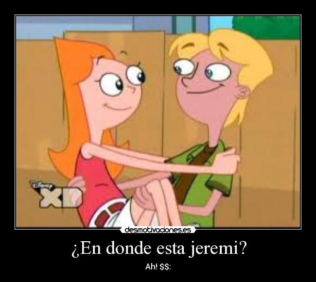 ¿En donde esta jeremi? - Ah! $$: