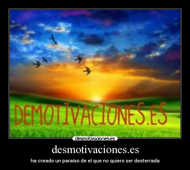 desmotivaciones.es - ha creado un paraíso de el que no quiero ser desterrada