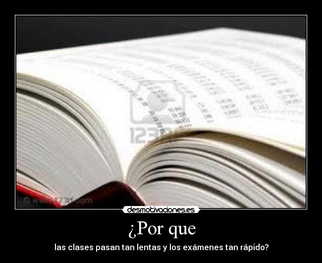 ¿Por que - las clases pasan tan lentas y los exámenes tan rápido?