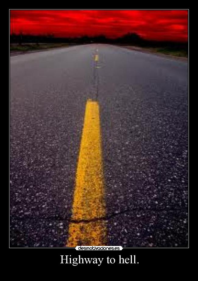 Highway to hell. -