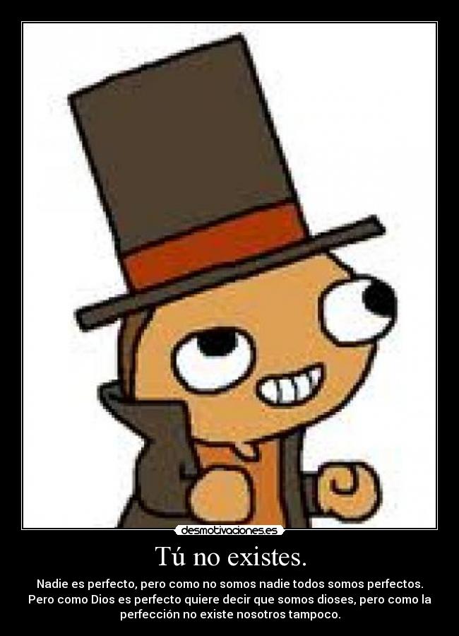 Tú no existes. -