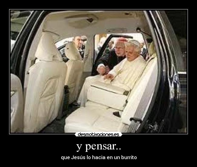 y pensar.. - que Jesús lo hacia en un burrito