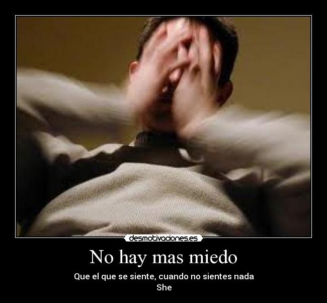 No hay mas miedo - Que el que se siente, cuando no sientes nada
She