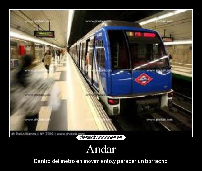 Andar - Dentro del metro en movimiento,y parecer un borracho.