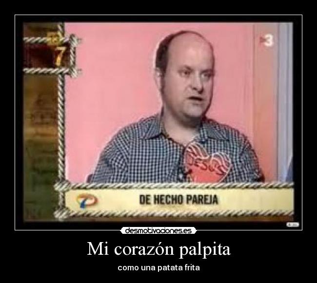 Mi corazón palpita - como una patata frita