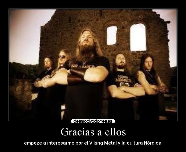 Gracias a ellos - empeze a interesarme por el Viking Metal y la cultura Nórdica.