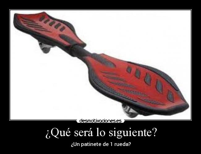 ¿Qué será lo siguiente? - ¿Un patinete de 1 rueda?