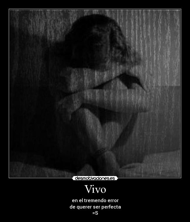 Vivo - en el tremendo error
de querer ser perfecta
=S