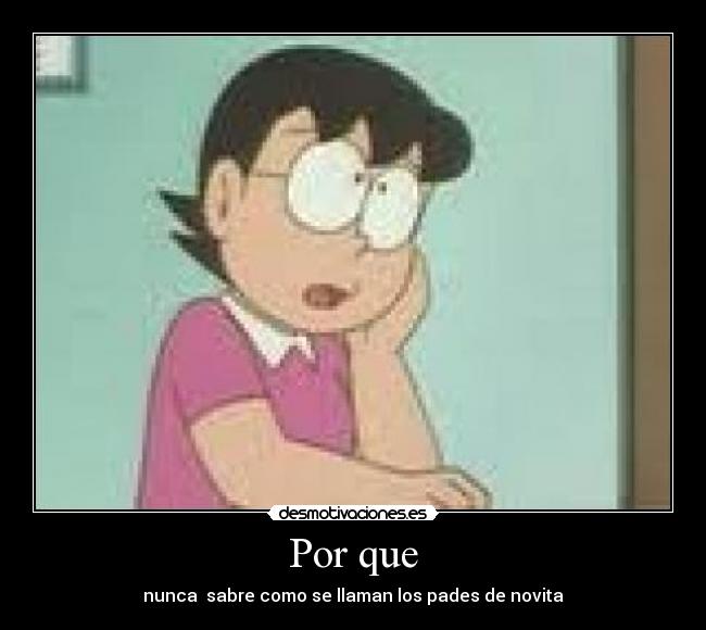 Por que - nunca sabre como se llaman los pades de novita