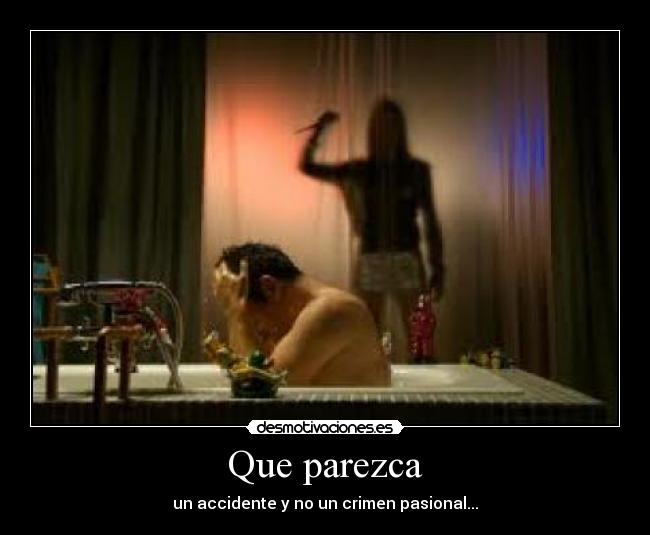 Que parezca - un accidente y no un crimen pasional...