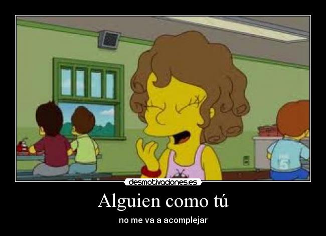 Alguien como tú - no me va a acomplejar