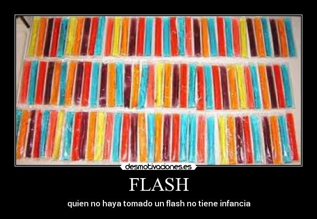 FLASH - quien no haya tomado un flash no tiene infancia