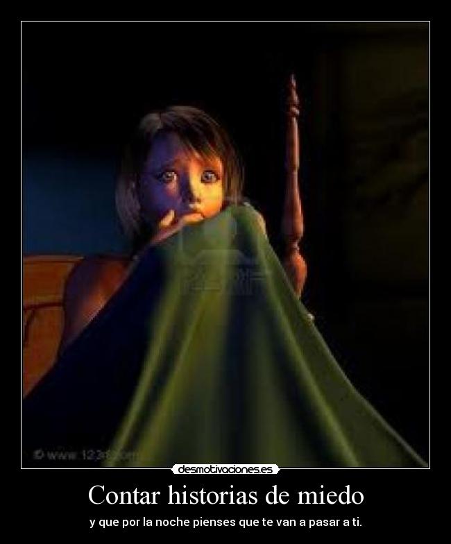Contar historias de miedo - y que por la noche pienses que te van a pasar a ti.