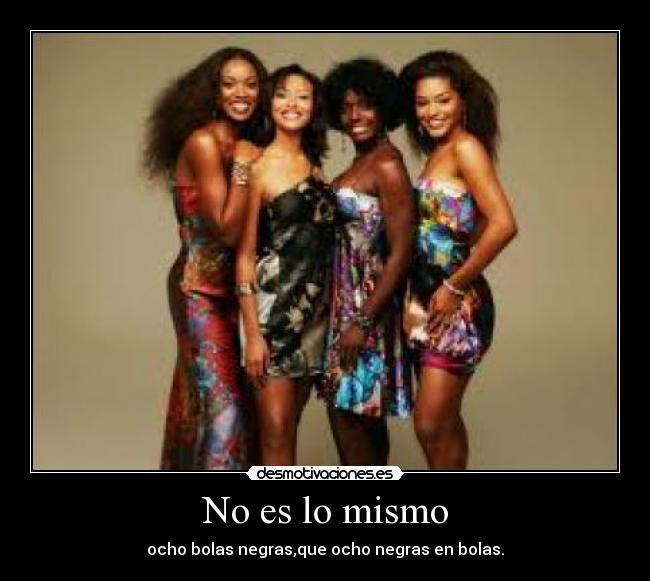 No es lo mismo - ocho bolas negras,que ocho negras en bolas.