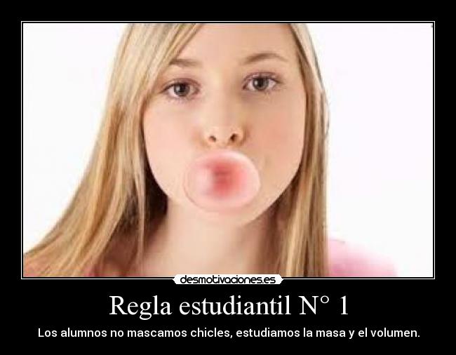 Regla estudiantil N° 1 - Los alumnos no mascamos chicles, estudiamos la masa y el volumen.