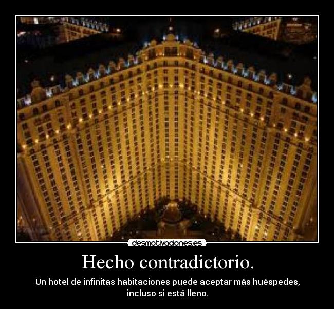 Hecho contradictorio. - Un hotel de infinitas habitaciones puede aceptar más huéspedes, incluso si está lleno.