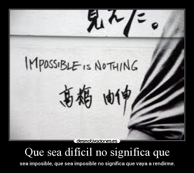 Que sea difícil no significa que - sea imposible, que sea imposible no significa que vaya a rendirme.