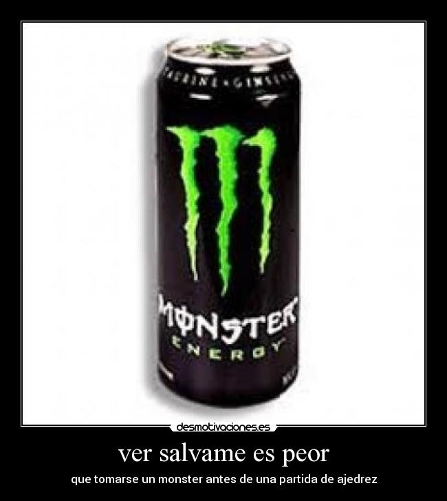 ver salvame es peor - que tomarse un monster antes de una partida de ajedrez