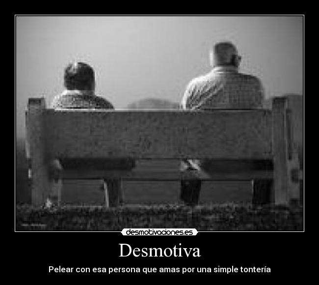 carteles desmotiva desamor pelea enojo tonteria importancia amor amar tristeza sentir mal desmotivaciones