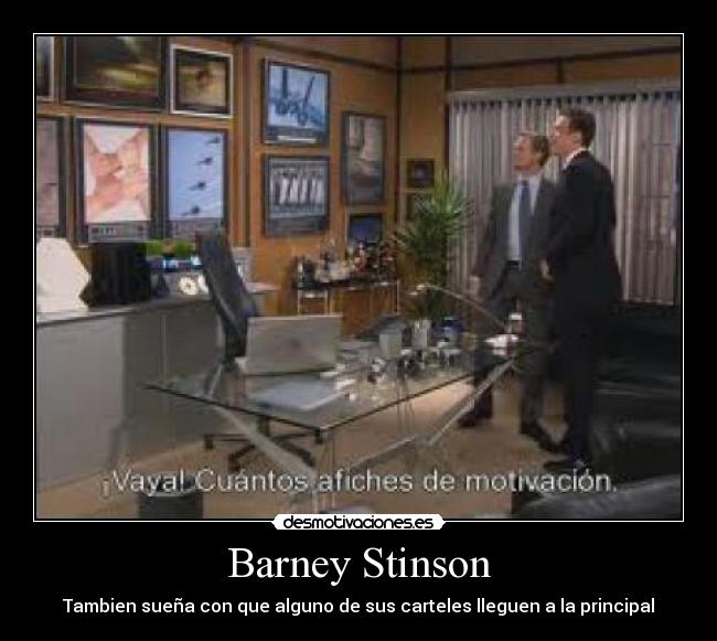 Barney Stinson - Tambien sueña con que alguno de sus carteles lleguen a la principal