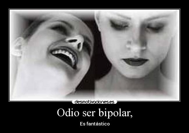 Odio ser bipolar, -