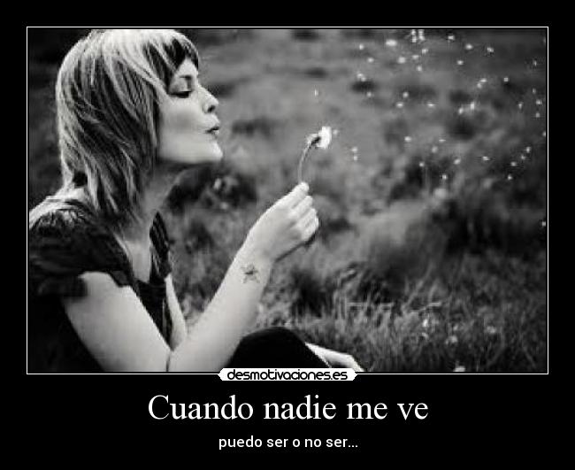 Cuando nadie me ve - puedo ser o no ser...