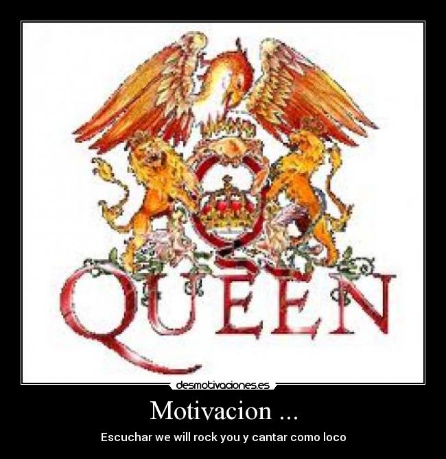 Motivacion ... - Escuchar we will rock you y cantar como loco