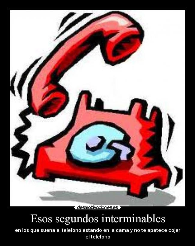 Esos segundos interminables - en los que suena el telefono estando en la cama y no te apetece cojer el telefono