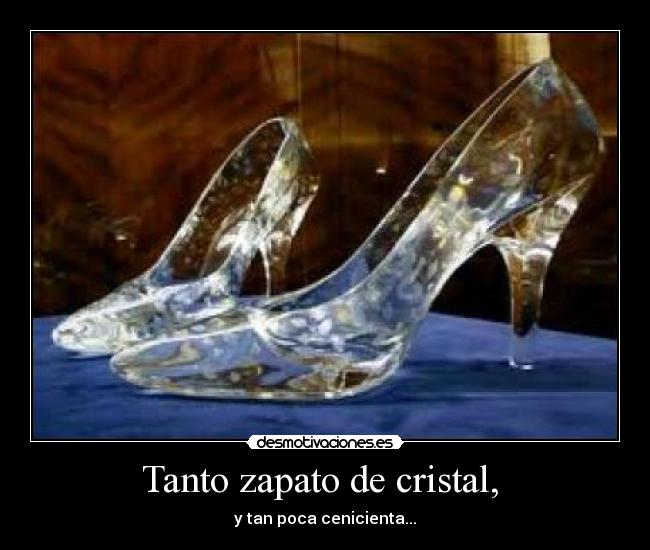 Tanto zapato de cristal,  - 