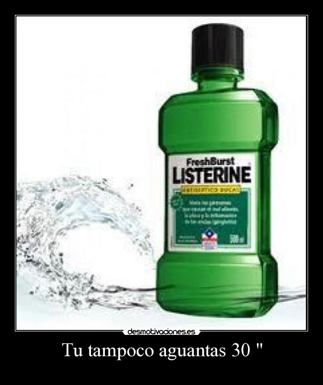 Tu tampoco aguantas 30 -