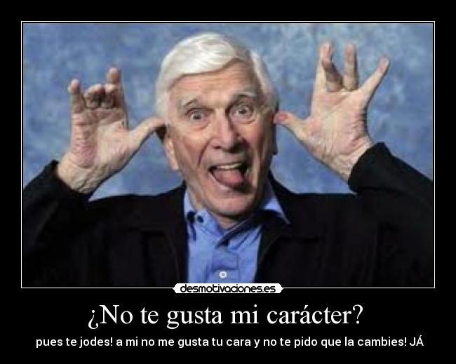 ¿No te gusta mi carácter?  - 