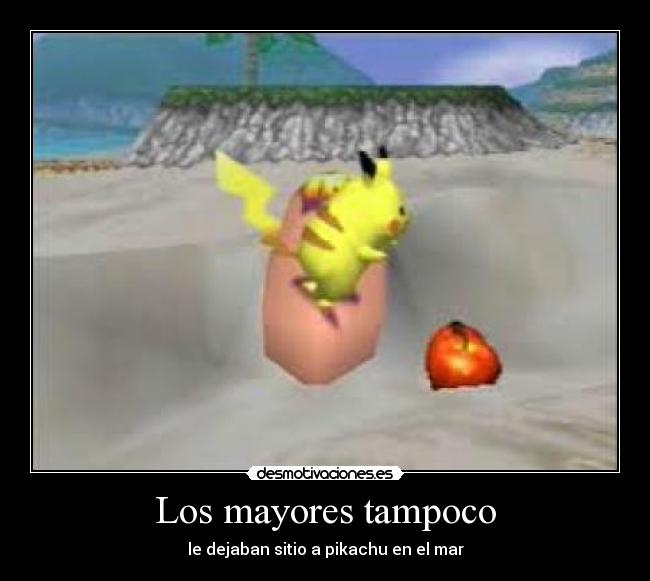 Los mayores tampoco - le dejaban sitio a pikachu en el mar