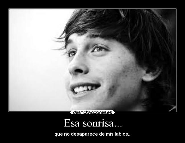 Esa sonrisa... - que no desaparece de mis labios...