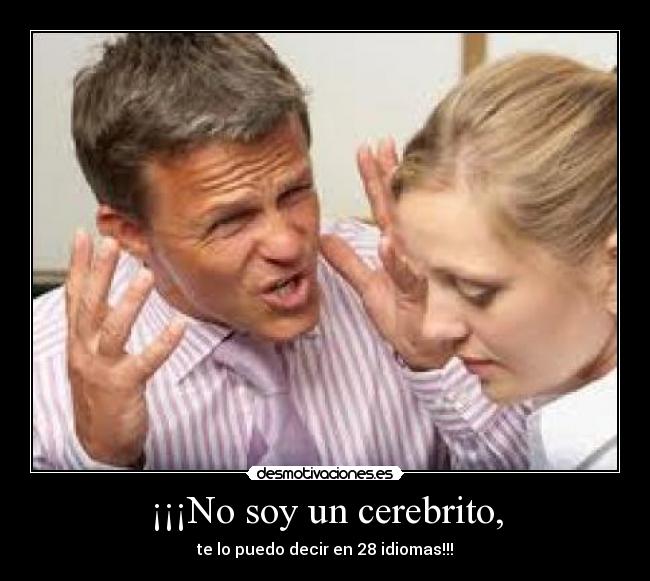 ¡¡¡No soy un cerebrito, - te lo puedo decir en 28 idiomas!!!