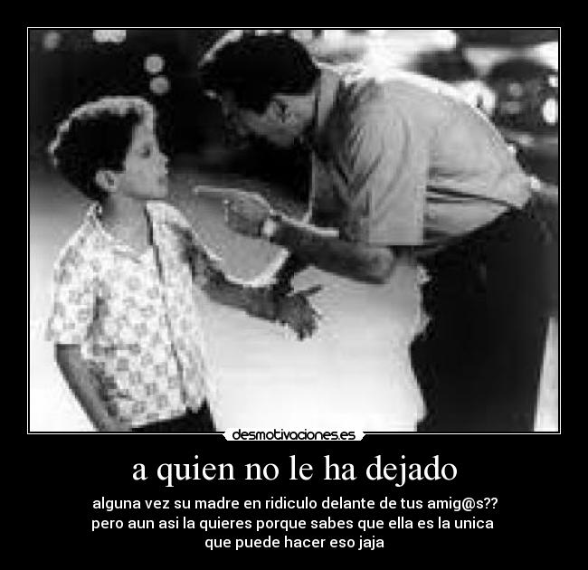 a quien no le ha dejado -