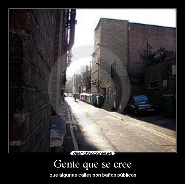 Gente que se cree - que algunas calles son baños públicos