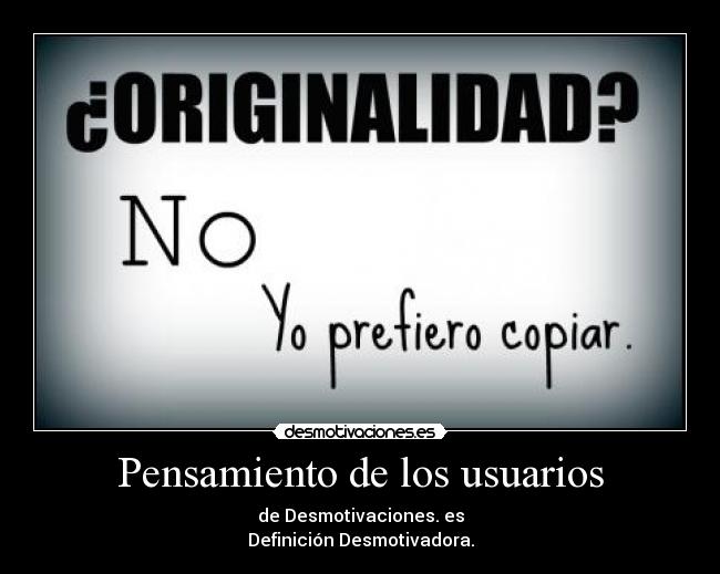 Pensamiento de los usuarios - de Desmotivaciones. es
Definición Desmotivadora.