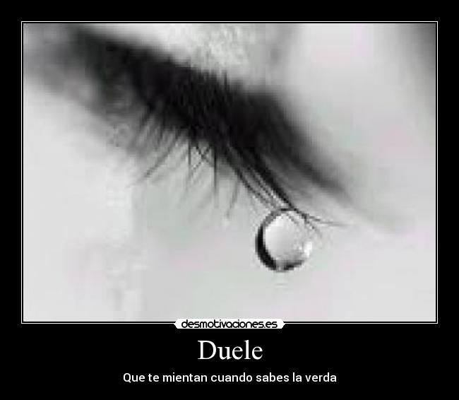Duele - Que te mientan cuando sabes la verda