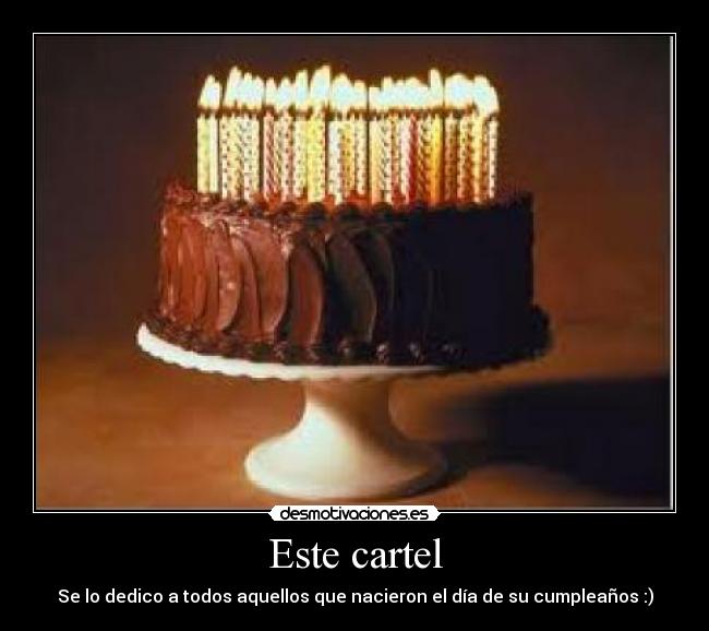 Este cartel - Se lo dedico a todos aquellos que nacieron el día de su cumpleaños :)