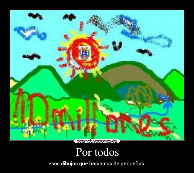 Por todos - esos dibujos que hacíamos de pequeños .