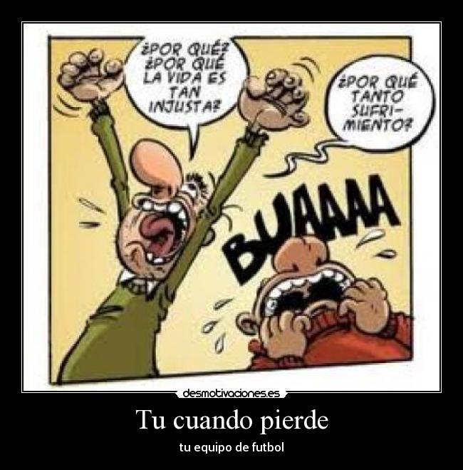 Tu cuando pierde - tu equipo de futbol