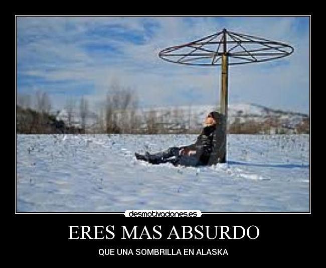 ERES MAS ABSURDO -