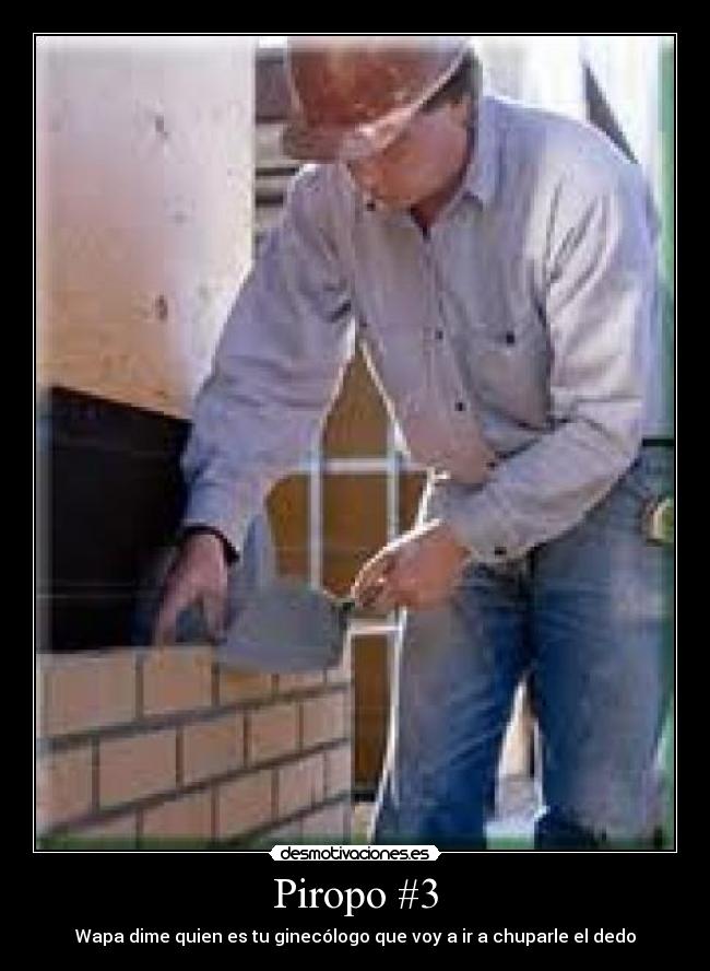 Piropo #3 - Wapa dime quien es tu ginecólogo que voy a ir a chuparle el dedo