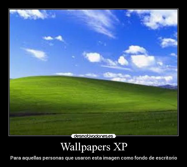 Wallpapers XP - Para aquellas personas que usaron esta imagen como fondo de escritorio