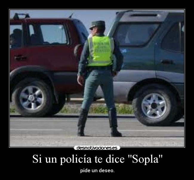 Si un policía te dice Sopla - pide un deseo.